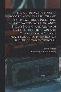 bokomslag The Art of Pastry Making, According to the French and English Methods, Including Cakes, Sweetmeats and Fancy Biscuit Baking, and All Kinds of Confectionery, Plain and Ornamantal. A Concise Practical