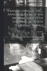 bokomslag Transactions of the ... Annual Session of the Medical Society of the State of North Carolina [serial]; 36th(1889)