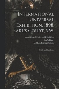 bokomslag International Universal Exhibition, 1898, Earl's Court, S.W.