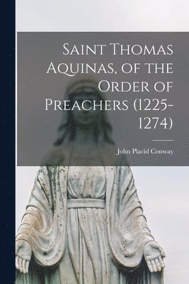 bokomslag Saint Thomas Aquinas, of the Order of Preachers (1225-1274)