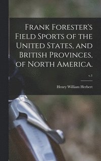 bokomslag Frank Forester's Field Sports of the United States, and British Provinces, of North America.; v.1