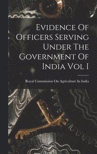 bokomslag Evidence Of Officers Serving Under The Government Of India Vol I