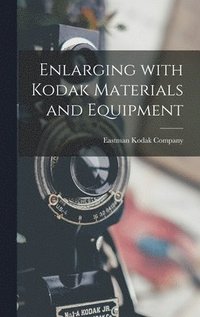 bokomslag Enlarging With Kodak Materials and Equipment