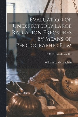 Evaluation of Unexpectedly Large Radiation Exposures by Means of Photographic Film; NBS Technical Note 161 1