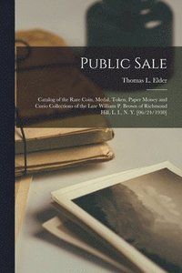 bokomslag Public Sale: Catalog of the Rare Coin, Medal, Token, Paper Money and Curio Collections of the Late William P. Brown of Richmond Hil