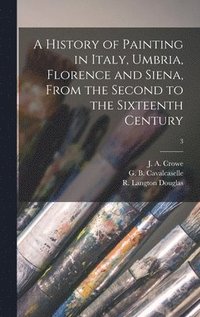 bokomslag History of Painting in Italy, Umbria, Florence and Siena, From the Second to the Sixteenth Century; 3