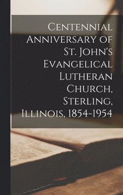 bokomslag Centennial Anniversary of St. John's Evangelical Lutheran Church, Sterling, Illinois, 1854-1954