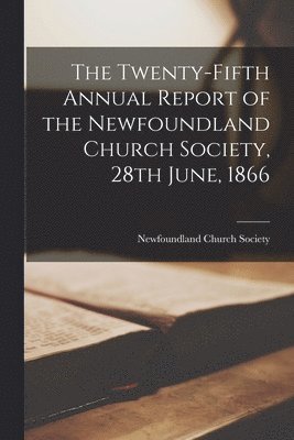 bokomslag Twenty-fifth Annual Report of the Newfoundland Church Society, 28th June, 1866 [microform]