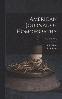 S. R. Kirby, R. A. Snow - American Journal of Homoeopathy; 1, (1846-1847), Inbunden