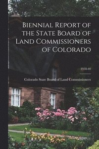 bokomslag Biennial Report of the State Board of Land Commissioners of Colorado; 1938-40