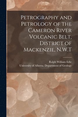 Petrography and Petrology of the Cameron River Volcanic Belt, District of Mackenzie, N.W.T 1