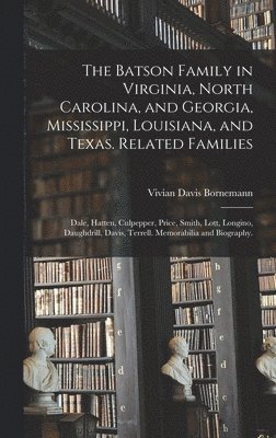 bokomslag The Batson Family in Virginia, North Carolina, and Georgia, Mississippi, Louisiana, and Texas. Related Families: Dale, Hatten, Culpepper, Price, Smith