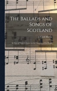 bokomslag Ballads and Songs of Scotland [microform]