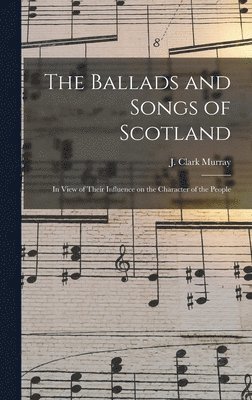 bokomslag The Ballads and Songs of Scotland [microform]