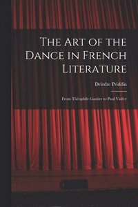 bokomslag The Art of the Dance in French Literature: From The&#769;ophile Gautier to Paul Vale&#769;ry