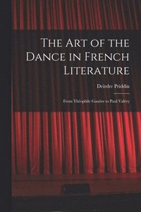 bokomslag The Art of the Dance in French Literature: From The?ophile Gautier to Paul Vale?ry
