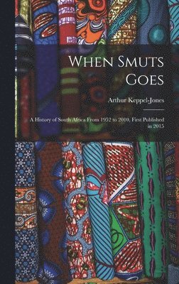 When Smuts Goes: a History of South Africa From 1952 to 2010, First Published in 2015, Inbunden