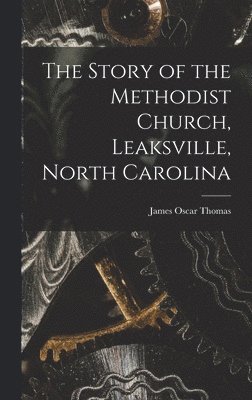 The Story of the Methodist Church, Leaksville, North Carolina 1