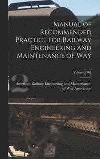 bokomslag Manual of Recommended Practice for Railway Engineering and Maintenance of Way; Volume 1907