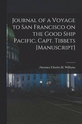 Journal of a Voyage to San Francisco on the Good Ship Pacific, Capt. Tibbets [manuscript] 1