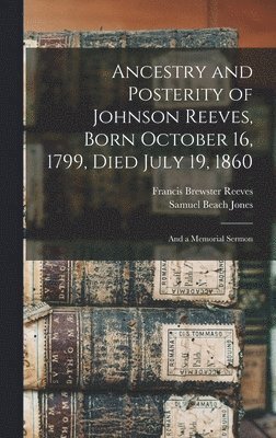 Ancestry and Posterity of Johnson Reeves, Born October 16, 1799, Died July 19, 1860 1