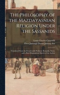bokomslag The Philosophy of the Mazdayasnian Religion Under the Sassanids