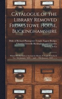 bokomslag Catalogue of the Library Removed From Stowe House, Buckinghamshire