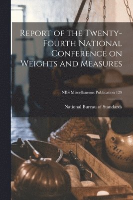 Report of the Twenty-fourth National Conference on Weights and Measures; NBS Miscellaneous Publication 129 1