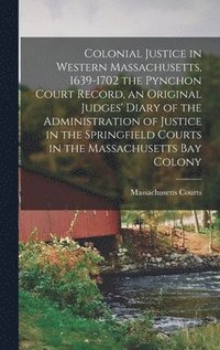 bokomslag Colonial Justice in Western Massachusetts, 1639-1702 the Pynchon Court Record, an Original Judges' Diary of the Administration of Justice in the Sprin