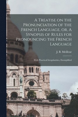 bokomslag A Treatise on the Pronunciation of the French Language, or, A Synopsis of Rules for Pronouncing the French Language [microform]