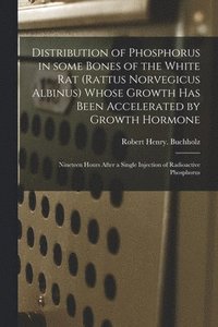bokomslag Distribution of Phosphorus in Some Bones of the White Rat (Rattus Norvegicus Albinus) Whose Growth Has Been Accelerated by Growth Hormone