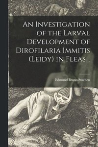bokomslag An Investigation of the Larval Development of Dirofilaria Immitis (leidy) in Fleas ..