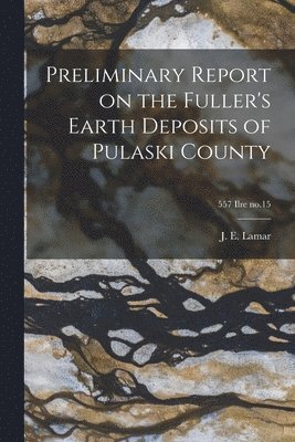 Preliminary Report on the Fuller's Earth Deposits of Pulaski County; 557 Ilre no.15 1
