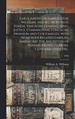 bokomslag Early American Families, the Williams, Moore, McKitrick, Fonda, Van Alen, Lanning, King, Justice, Cunningham, Longacre, Swanson and Cox Families, With Numerous Related Families, Embracing the