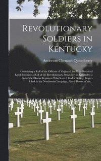 bokomslag Revolutionary Soldiers in Kentucky: Containing a Roll of the Officers of Virginia Line Who Received Land Bounties; a Roll of the Revolutionary Pension