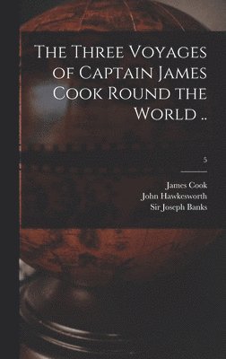 The Three Voyages of Captain James Cook Round the World ..; 5 1