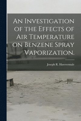 bokomslag An Investigation of the Effects of Air Temperature on Benzene Spray Vaporization.