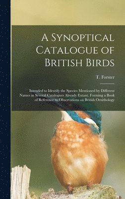 bokomslag Synoptical Catalogue of British Birds; Intended to Identify the Species Mentioned by Different Names in Several Catalogues Already Extant. Forming a Book of Reference to Observations on British Orn...