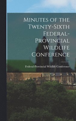 Minutes of the Twenty-sixth Federal-provincial Wildlife Conference 1