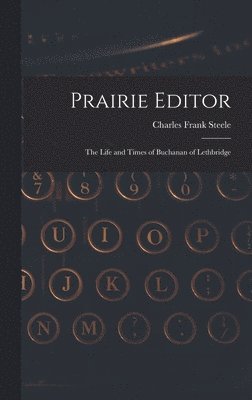 Prairie Editor: the Life and Times of Buchanan of Lethbridge 1