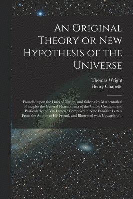 Thomas 1711-1786 Wright, Thomas Wright, Henry D. Chapelle - Original Theory or New Hypothesis of the Universe, Häftad