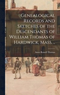 bokomslag Genealogical Records and Sketches of the Descendants of William Thomas of Hardwick, Mass. ..