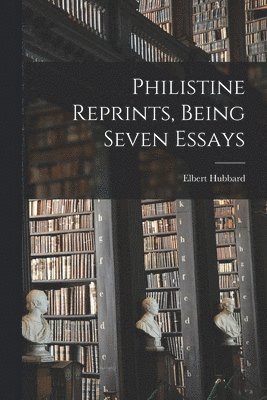 Philistine Reprints, Being Seven Essays 1