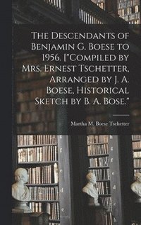 bokomslag The Descendants of Benjamin G. Boese to 1956. ['Compiled by Mrs. Ernest Tschetter, Arranged by J. A. Boese, Historical Sketch by B. A. Bose.'