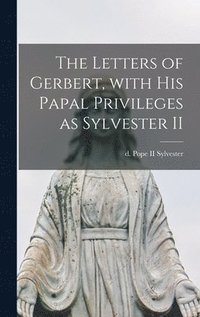 bokomslag The Letters of Gerbert, With His Papal Privileges as Sylvester II