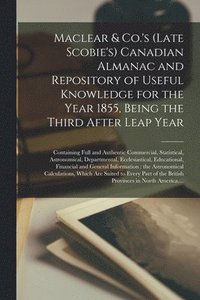 bokomslag Maclear & Co.'s (late Scobie's) Canadian Almanac and Repository of Useful Knowledge for the Year 1855, Being the Third After Leap Year [microform]