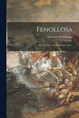 Lawrence W. Chisolm, Lawrence W Chisolm - Fenollosa: the Far East and American Culture, Häftad