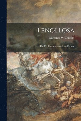 Fenollosa: the Far East and American Culture 1