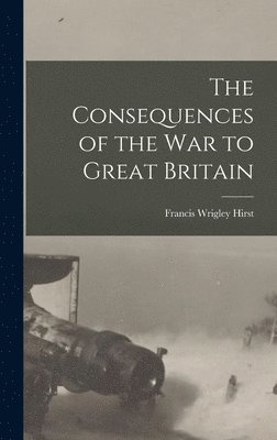 bokomslag The Consequences of the War to Great Britain