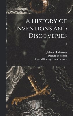 Johann 1739-1811 Beckmann, William Johnston, Johann Beckmann, Physical Society (Guy's Hospital) for - History of Inventions and Discoveries [electronic Resource]; 2, Inbunden